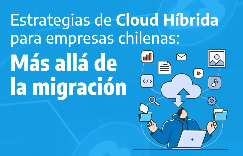 Estrategias de cloud híbrida para empresas chilenas